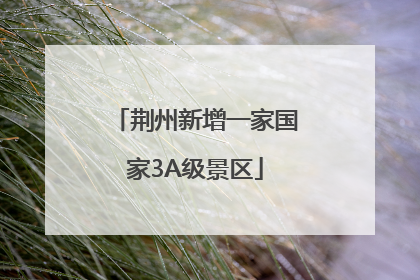 荆州新增一家国家3A级景区