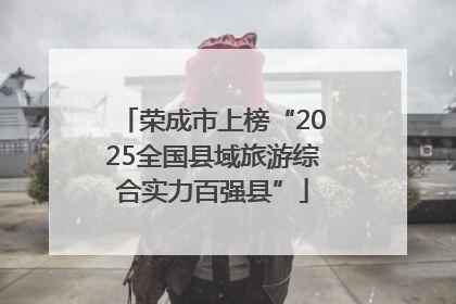 荣成市上榜“2025全国县域旅游综合实力百强县”