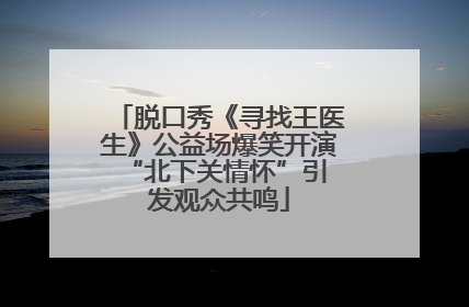 脱口秀《寻找王医生》公益场爆笑开演 “北下关情怀”引发观众共鸣