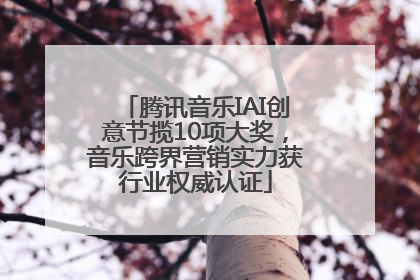 腾讯音乐IAI创意节揽10项大奖，音乐跨界营销实力获行业权威认证