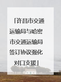 许昌市交通运输局与哈密市交通运输局签订协议强化对口支援