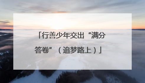 行善少年交出“满分答卷”（追梦路上）