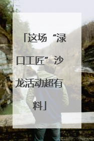 这场“渌口工匠”沙龙活动超有料