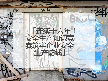 连续十六年！安全生产知识竞赛筑牢企业安全生产防线