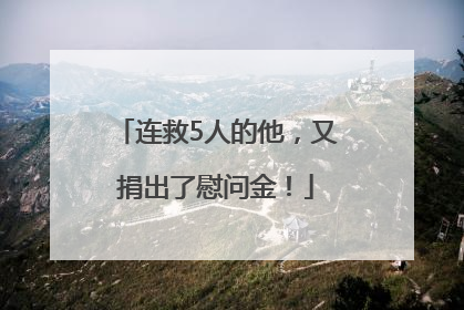 连救5人的他，又捐出了慰问金！
