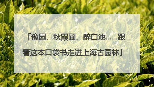 豫园、秋霞圃、醉白池……跟着这本口袋书走进上海古园林