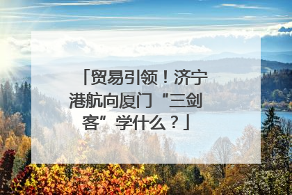 贸易引领！济宁港航向厦门“三剑客”学什么？