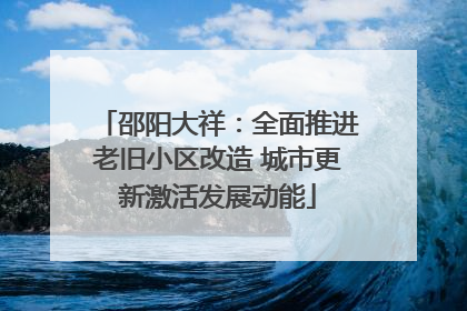 邵阳大祥：全面推进老旧小区改造 城市更新激活发展动能