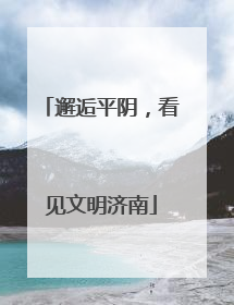 邂逅平阴，看见文明济南