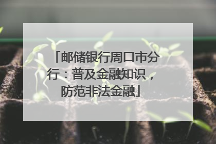 邮储银行周口市分行：普及金融知识，防范非法金融