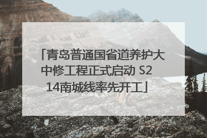 青岛普通国省道养护大中修工程正式启动 S214南城线率先开工
