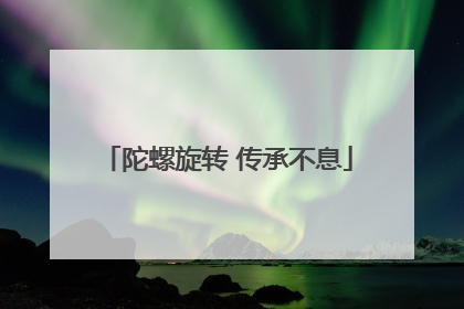 陀螺旋转 传承不息