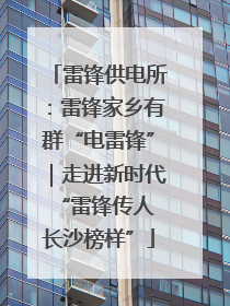 雷锋供电所：雷锋家乡有群“电雷锋”｜走进新时代“雷锋传人 长沙榜样”