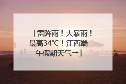 雷阵雨！大暴雨！最高34℃！江西端午假期天气→