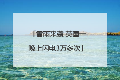 雷雨来袭 英国一晚上闪电3万多次