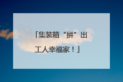 集装箱“拼”出工人幸福家！