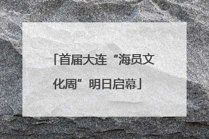 首届大连“海员文化周”明日启幕