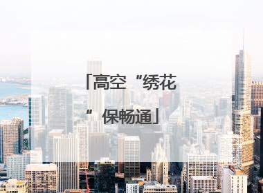 高空“绣花”保畅通