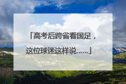 高考后跨省看国足，这位球迷这样说……