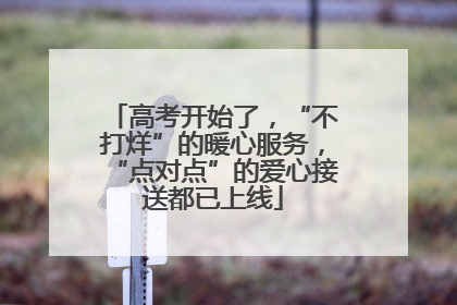 高考开始了，“不打烊”的暖心服务，“点对点”的爱心接送都已上线