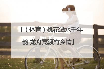 （体育）桃花潭水千年韵 龙舟竞渡寄乡情