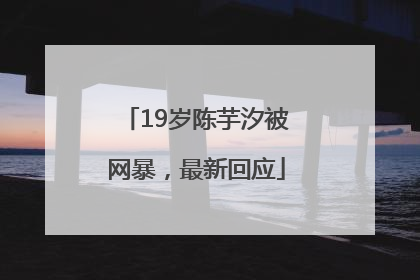 19岁陈芋汐被网暴，最新回应