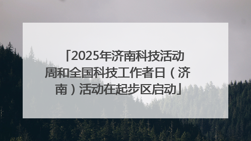 2025年济南科技活动周和全国科技工作者日（济南）活动在起步区启动