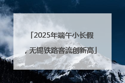 2025年端午小长假，无锡铁路客流创新高