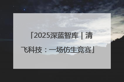2025深蓝智库｜清飞科技：一场仿生竞赛