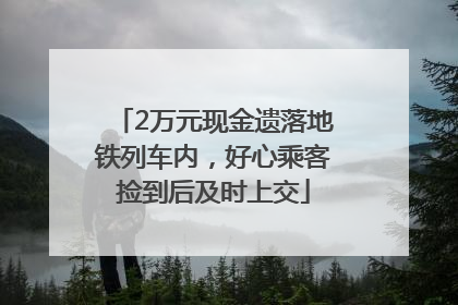 2万元现金遗落地铁列车内，好心乘客捡到后及时上交
