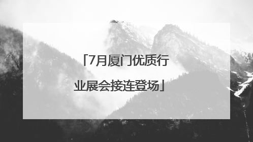 7月厦门优质行业展会接连登场
