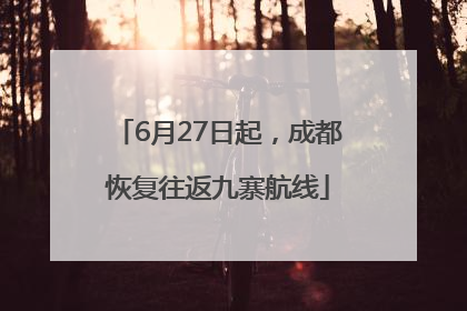 6月27日起，成都恢复往返九寨航线