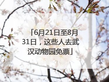 6月21日至8月31日，这些人去武汉动物园免票