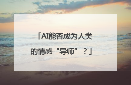 AI能否成为人类的情感“导师”？