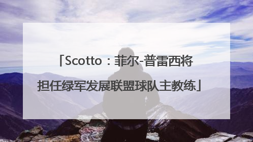 Scotto：菲尔-普雷西将担任绿军发展联盟球队主教练
